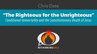 The Righteous for the Unrighteous: Conditionalism and the Substitutionary Death of Jesus–Chris Date