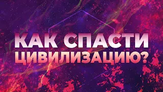 Как спасти эту цивилизацию?