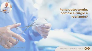 Pancreatectomia: como a cirurgia é realizada? | Prof. Dr. Luiz Carneiro CRM 22761