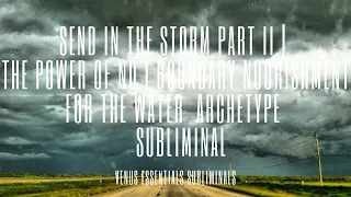 Send In The Storm Part II | Power Of No | Boundary Nourishment For The Water Archetype Subliminal