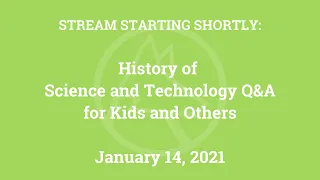 History of Science and Technology Q&A for Kids and Others (Jan. 14, 2021)