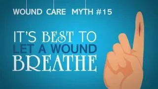 Wound Care Myth #15: It’s Best to Let a Wound Breathe