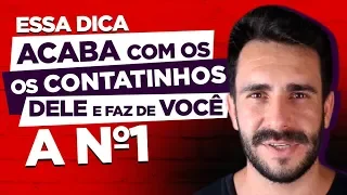 ESSA DICA ACABA COM OS CONTATINHOS DELE E FAZ DE VOCÊ A Nº1