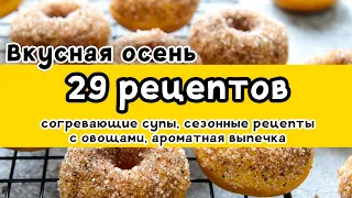 29 РЕЦЕПТОВ: большая ПОДБОРКА вкусных рецептов НА ОСЕНЬ. Супы, сезонные рецепты, выпечка