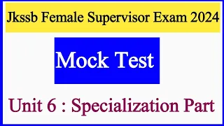 Jkssb Female Supervisor Mock Test 2024 || Jkssb Supervisor Mock Test || Specialization Unit 6