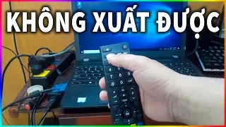 Vì sao TV có cổng HDMI mà không xuất ra được?