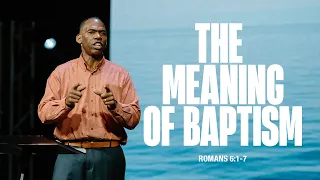 The Meaning of Baptism — Romans 6:1-7