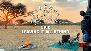 Essence Of Overlanding - EP2: Leaving It All Behind