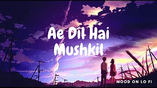 Ae Dil Hai Mushkil (Slowed Reverb) I Arijit Singh Bollywood Lofi Mix I Mood On Lo Fi