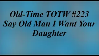 Old-Time TOTW #223: Say Old Man I Want Your Daughter (10/2/22)