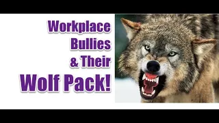 Workplace Bullies and Their Wolf Pack