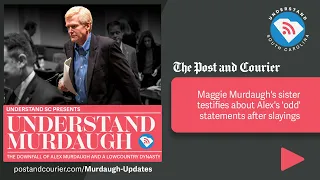 Episode 34: Maggie Murdaugh's sister testifies about Alex's 'odd' statements after slayings