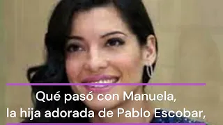 ¿Qué pasó con Manuela, la hija adorada de Pablo Escobar?