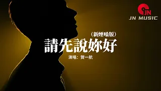 賀一航 - 請先說妳好（新煙嗓版）『以後再遇見你再遇見你 請你先說你好，我怕控制不住就會給你擁抱。』【動態歌詞MV】