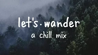 Let's Wander | A Lovely Chill Mix