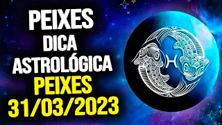 PEIXES ♓️ // SEXTA 31/03/2023 - DICA ASTROLÓGICA PARA O SIGNO DE PEIXES