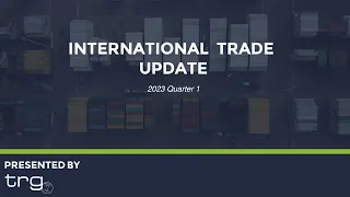 2023 Quarter 1 - International Trade Update [Full Webinar]