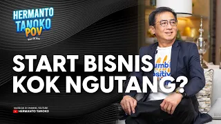 BOLEHKAH MULAI USAHA/BISNIS DENGAN UANG PINJAMAN? | HERMANTO TANOKO POV