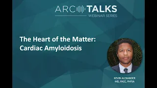 ARC TALKS: The Heart of The Matter: Cardiac Amyloidosis