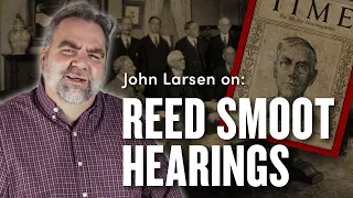 The Reed Smoot Hearings w/John Larsen