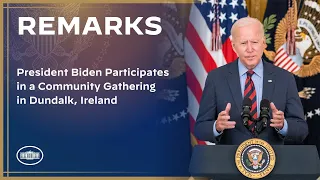 President Biden Participates in a Community Gathering in Dundalk, Ireland