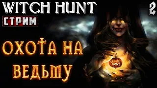 Witch Hunt #2 СТРИМ 💀 - Охота На Ведьму - ФИНАЛ - Повышенная Сложность!