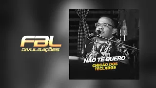 CHICÃO DOS TECLADOS - NÃO TE QUERO