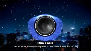 Миша Gold - Билетик В Кино (Иванушки Cover Beeck Moolin remix).Сделал ремикс на замечательный cover.