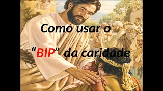 BIP da Caridade -  Benevolência , Indulgência e Perdão .