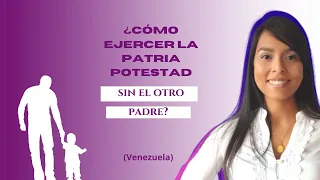 Ejercicio Unilateral de la Patria Potestad en Venezuela. ¿Puede hacerlo un solo padre?