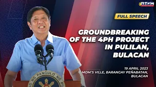 Groundbreaking of the 4PH Project in Pulilan, Bulacan (Speech) 4/19/2023