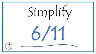 How to Simplify the Fraction 6/11