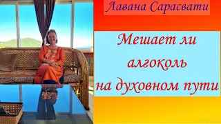 Мешает ли алкоголь на духовном пути? Лавана Сарасвати.