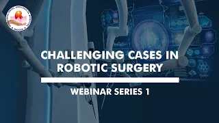 Challenging cases in Robotic surgery - Webinar Series 1