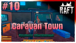 Крупнейшее обновление, проходим CARAVAN Town, Raft #10