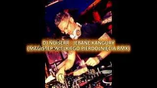 DJ NOISERR - JEBANE KANGURY (MAGISTER WIELKIEGO PIERDOLNIĘCIA RMX)
