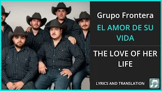 Grupo Frontera - EL AMOR DE SU VIDA Lyrics English Translation - ft Grupo Firme - Spanish