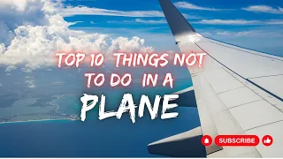 top 10 Things not to do in a plane