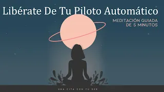 Libérate De Tu Piloto Automático ✈️ Meditación Guiada de Solo 5 Minutos)