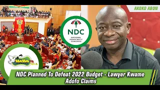 NDC Planned To Defeat 2022 Budget - Lawyer Kwame Adofo Claims