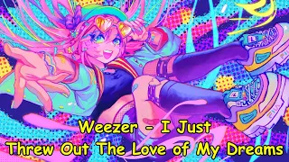 Weezer - I Just Threw Out The Love Of My Dreams NIGHTCORE