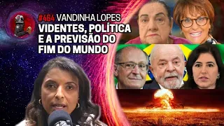 VANDINHA ANALISA VIDENTES FAMOSAS, A POLÍTICA NACIONAL E O FIM DO MUNDO | Planeta Podcast Ep. 464