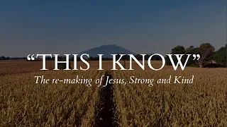 "THIS I KNOW" - The re-making of Jesus, Strong and Kind