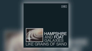 Hampshire & Foat - Galaxies Like Grains of Sand [Audio]