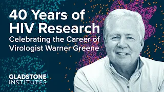 40 Years of HIV Research: Celebrating the Career of Virologist Warner Greene