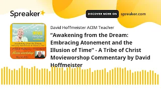 “Awakening from the Dream: Embracing Atonement and the Illusion of Time” - A Tribe of Christ Moviewo