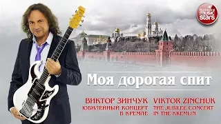 ВИКТОР ЗИНЧУК — МОЯ ДОРОГАЯ СПИТ (ДОРОГАЯ ПРОСЫПАЕТСЯ) ❂ LIVE ❂ ЮБИЛЕЙНЫЙ КОНЦЕРТ В КРЕМЛЕ ❂