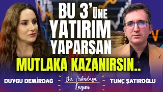 Bu 3'üne Yatırım Yaparsan Mutlaka Kazanırsın.. | Duygu Demirdağ -Tunç Şatıroğlu | Bir Arkadaşa Lazım