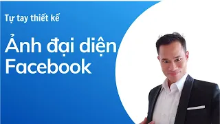 Hướng dẫn thiết kế ảnh đại diện Facebook