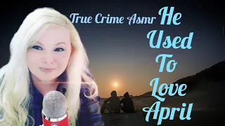 True Crime Asmr | He Used to Love April | whispered/soft spoken